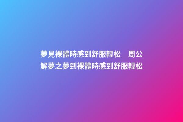 夢見裸體時感到舒服輕松　周公解夢之夢到裸體時感到舒服輕松